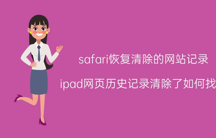 safari恢复清除的网站记录 ipad网页历史记录清除了如何找回？